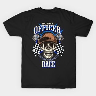 Sorry Officer I Thought You Wanted To Race Drag Race Street Race Skull Sunglasses Piston Checkered Flag Racer Funny T-Shirt